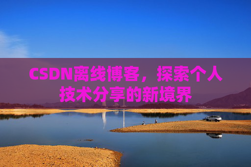CSDN离线博客,探索个人技术分享的新境界